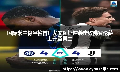国际米兰稳坐榜首！尤文图斯逆袭击败佛罗伦萨上升至第二