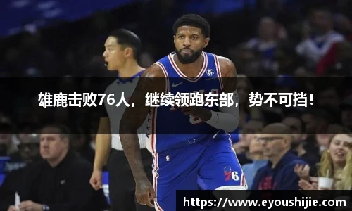 雄鹿击败76人，继续领跑东部，势不可挡！