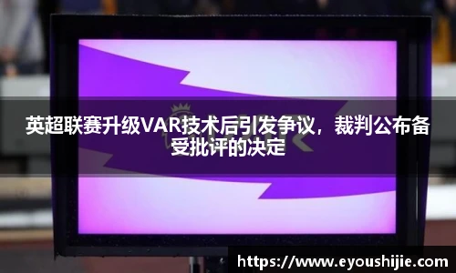 英超联赛升级VAR技术后引发争议，裁判公布备受批评的决定