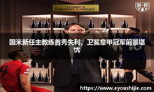 国米新任主教练首秀失利，卫冕意甲冠军前景堪忧