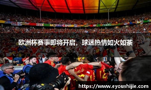 欧洲杯赛事即将开启，球迷热情如火如荼