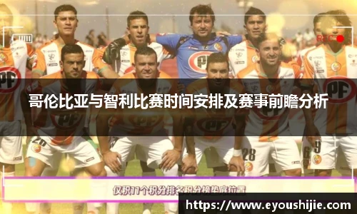 哥伦比亚与智利比赛时间安排及赛事前瞻分析
