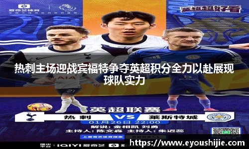 热刺主场迎战宾福特争夺英超积分全力以赴展现球队实力