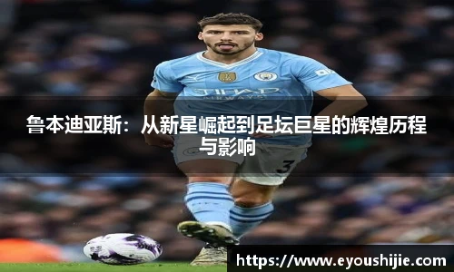 鲁本迪亚斯：从新星崛起到足坛巨星的辉煌历程与影响
