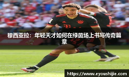 穆西亚拉：年轻天才如何在绿茵场上书写传奇篇章